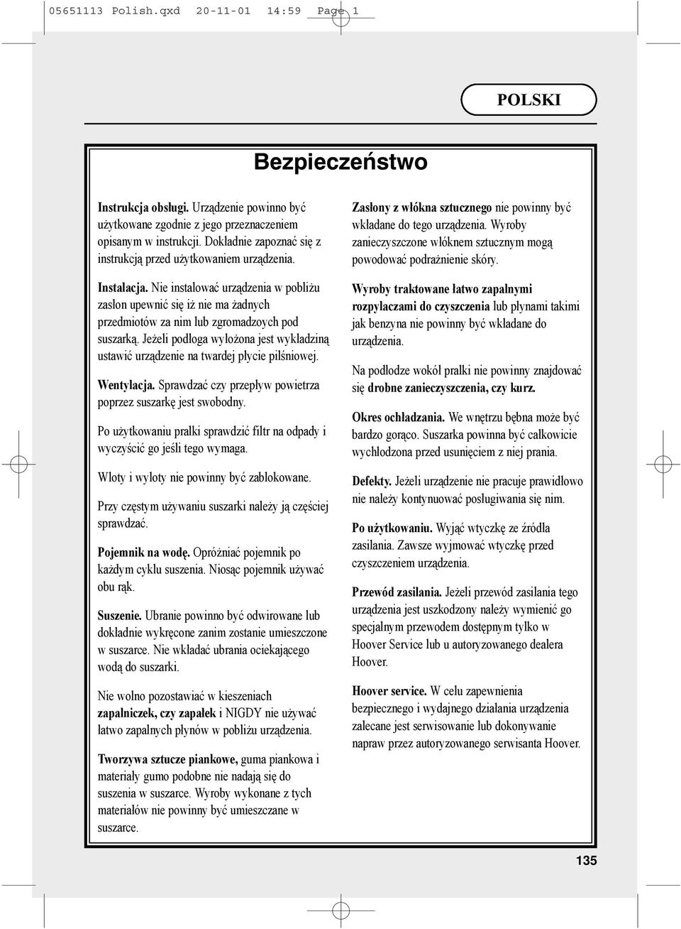 Nie instalować urządzenia w pobliżu zasłon upewnić się iż nie ma żadnych przedmiotów za nim lub zgromadzoych pod suszarką.