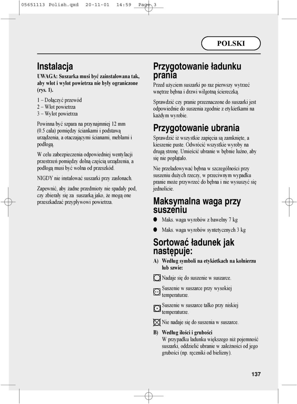W celu zabezpieczenia odpowiedniej wentylacji przestrzeń pomiędzy dolną częścią urządzenia a podłogą musi być wolna od przeszkód. NIGDY nie instalować suszarki przy zasłonach.
