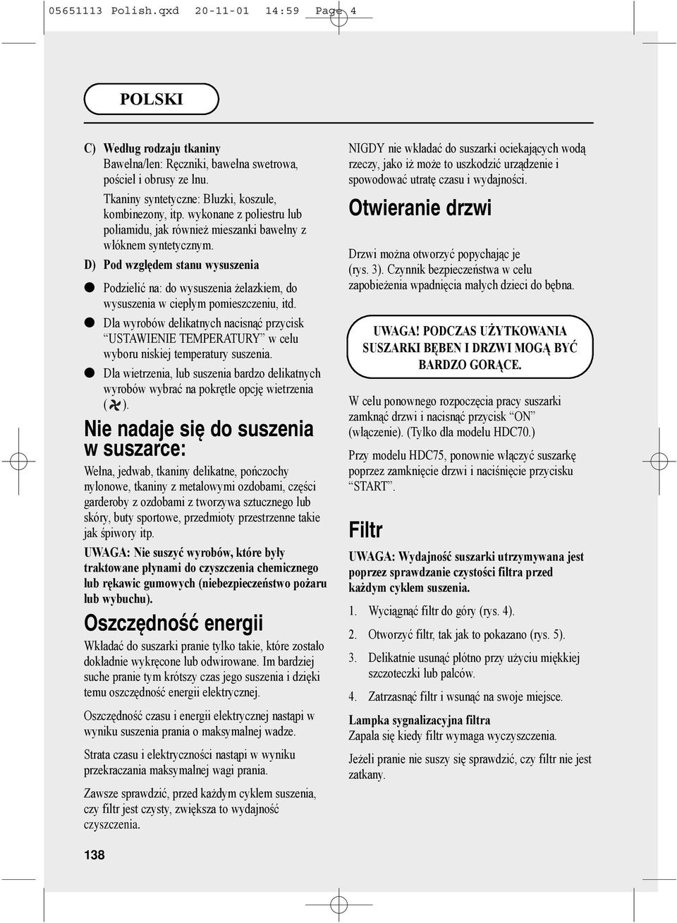 D) Pod względem stanu wysuszenia Podzielić na: do wysuszenia żelazkiem do wysuszenia w ciepłym pomieszczeniu itd.