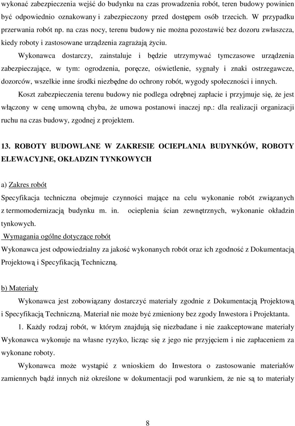 Wykonawca dostarczy, zainstaluje i będzie utrzymywać tymczasowe urządzenia zabezpieczające, w tym: ogrodzenia, poręcze, oświetlenie, sygnały i znaki ostrzegawcze, dozorców, wszelkie inne środki