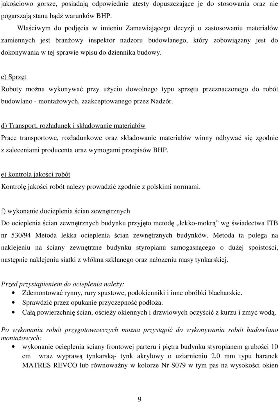 dziennika budowy. c) Sprzęt Roboty można wykonywać przy użyciu dowolnego typu sprzętu przeznaczonego do robót budowlano - montażowych, zaakceptowanego przez Nadzór.