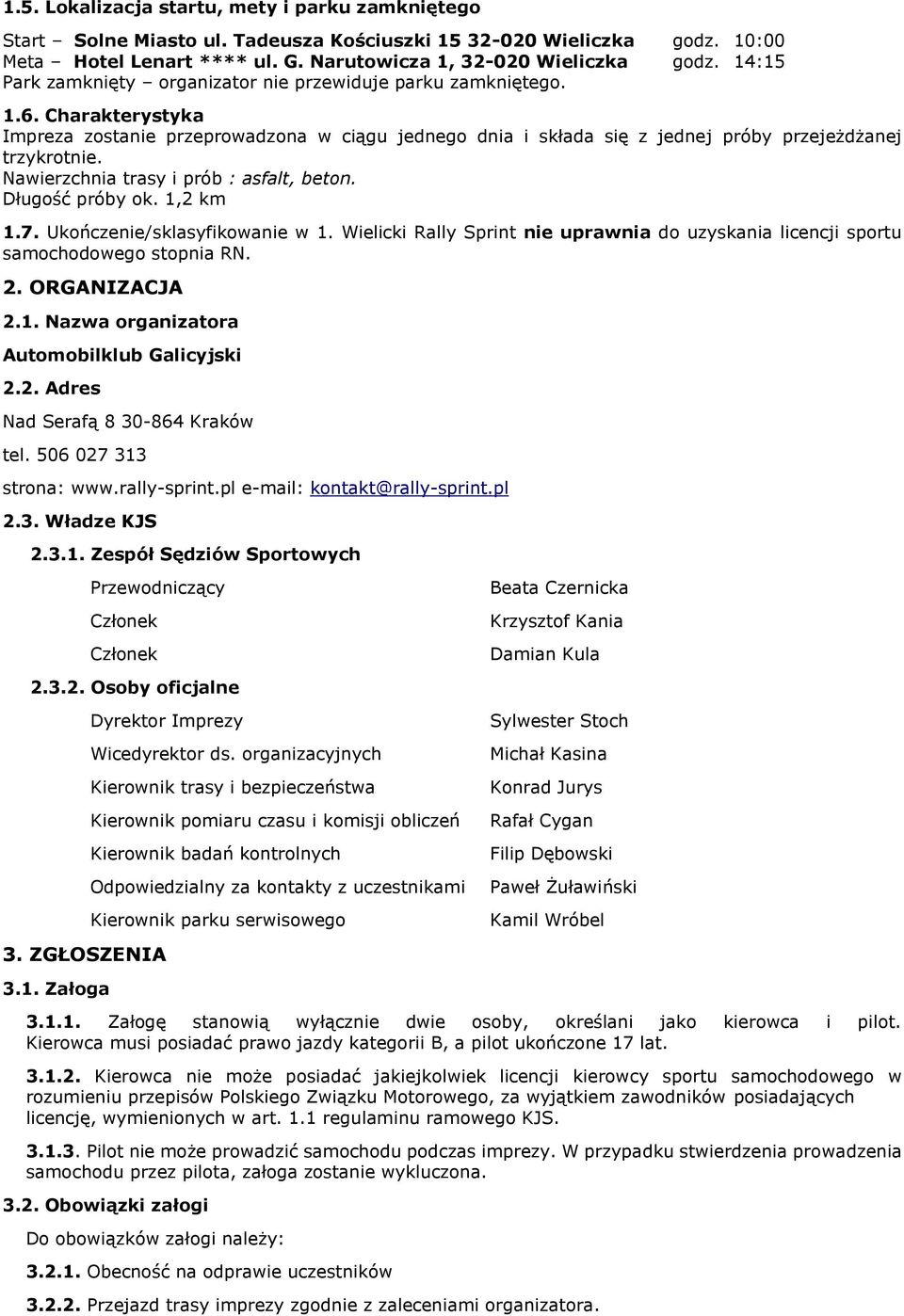 Nawierzchnia trasy i prób : asfalt, beton. Długość próby ok. 1,2 km 1.7. Ukończenie/sklasyfikowanie w 1. Wielicki Rally Sprint nie uprawnia do uzyskania licencji sportu samochodowego stopnia RN. 2.