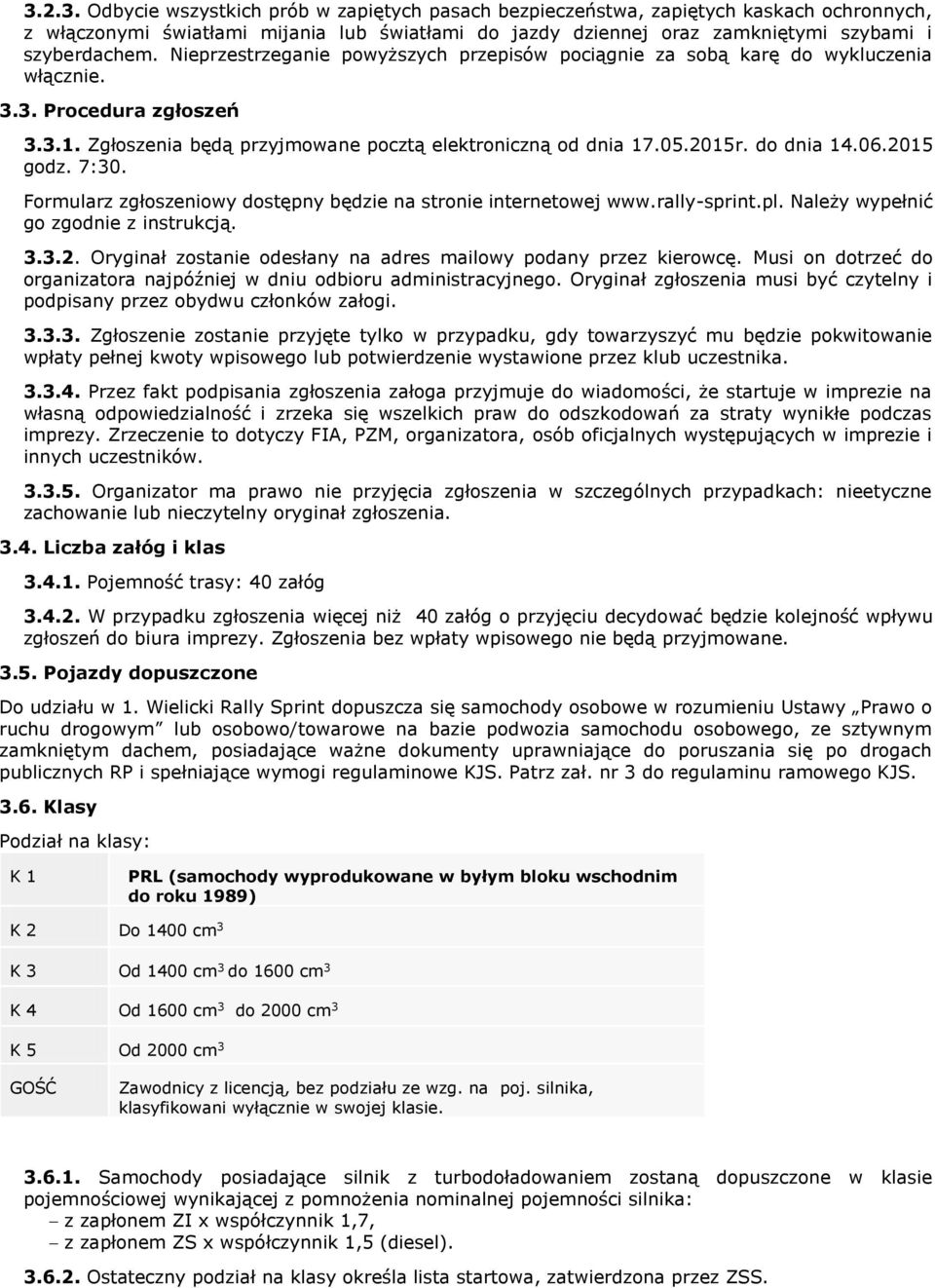 06.2015 godz. 7:30. Formularz zgłoszeniowy dostępny będzie na stronie internetowej www.rally-sprint.pl. Należy wypełnić go zgodnie z instrukcją. 3.3.2. Oryginał zostanie odesłany na adres mailowy podany przez kierowcę.