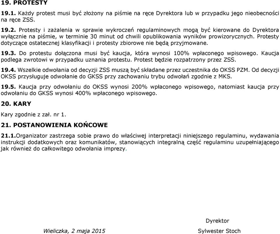 Protesty dotyczące ostatecznej klasyfikacji i protesty zbiorowe nie będą przyjmowane. 19.3. Do protestu dołączona musi być kaucja, która wynosi 100% wpłaconego wpisowego.