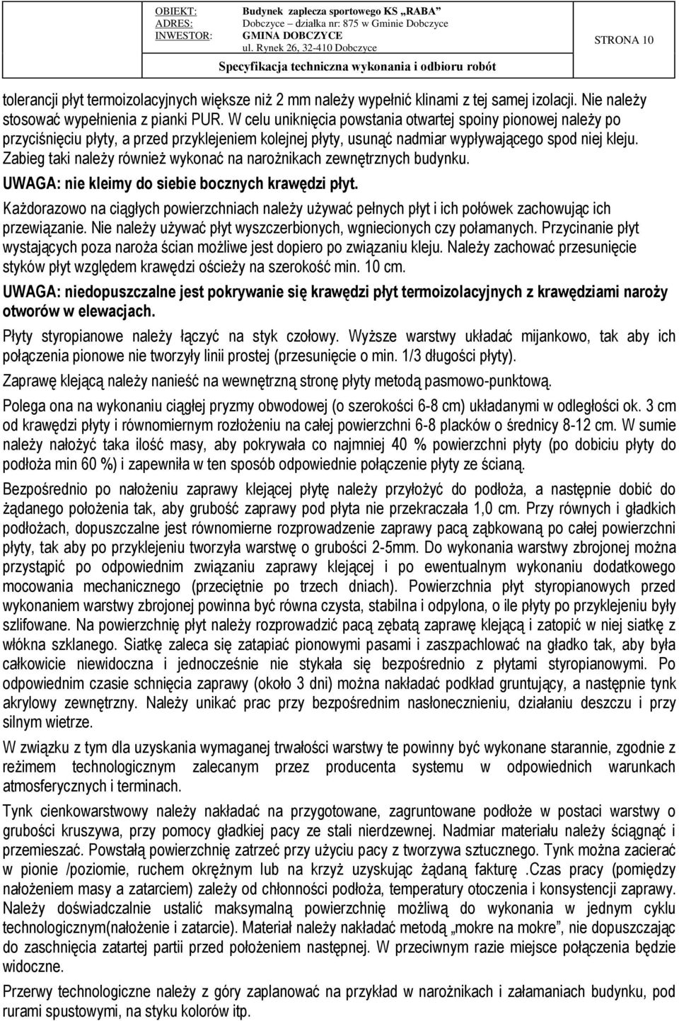 Zabieg taki należy również wykonać na narożnikach zewnętrznych budynku. UWAGA: nie kleimy do siebie bocznych krawędzi płyt.