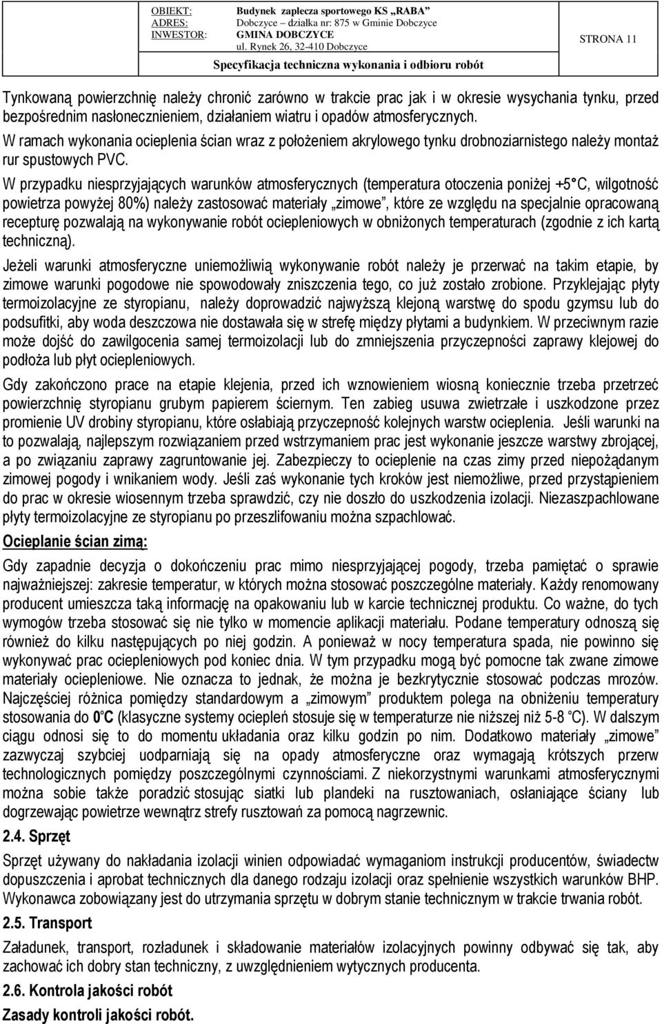 W przypadku niesprzyjających warunków atmosferycznych (temperatura otoczenia poniżej +5 C, wilgotność powietrza powyżej 80%) należy zastosować materiały zimowe, które ze względu na specjalnie