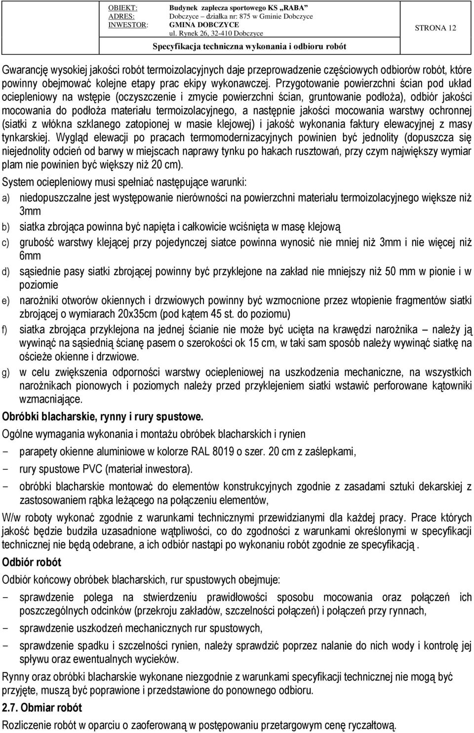 następnie jakości mocowania warstwy ochronnej (siatki z włókna szklanego zatopionej w masie klejowej) i jakość wykonania faktury elewacyjnej z masy tynkarskiej.