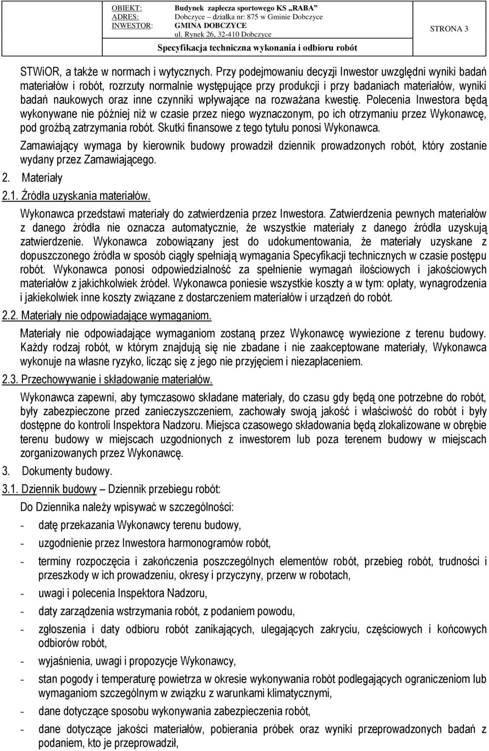 wpływające na rozważana kwestię. Polecenia Inwestora będą wykonywane nie później niż w czasie przez niego wyznaczonym, po ich otrzymaniu przez Wykonawcę, pod groźbą zatrzymania robót.