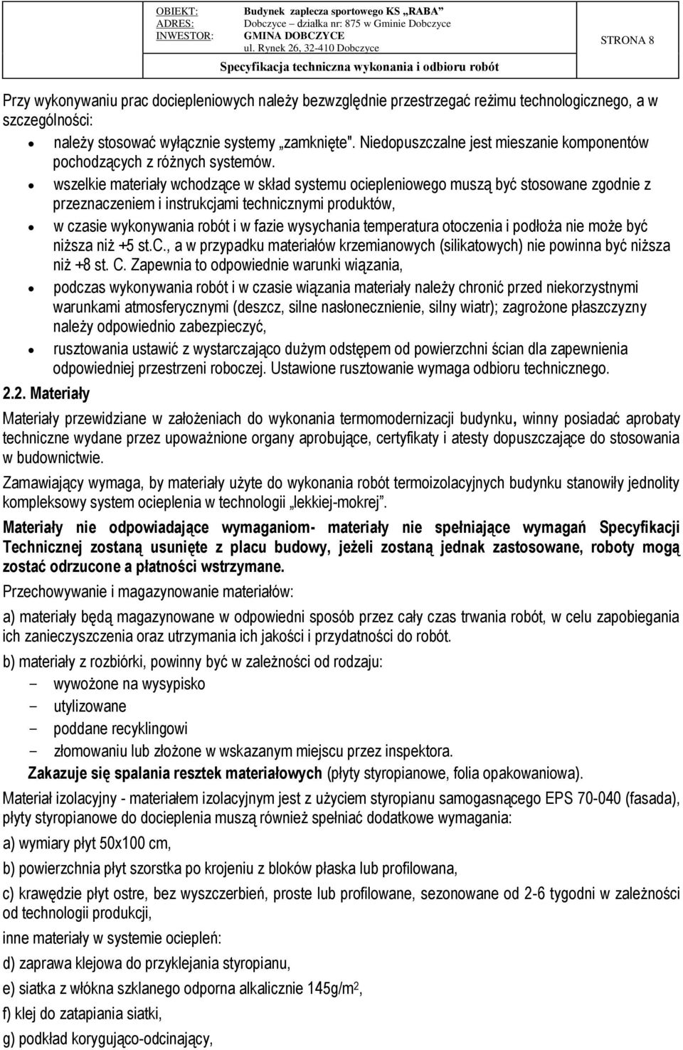 wszelkie materiały wchodzące w skład systemu ociepleniowego muszą być stosowane zgodnie z przeznaczeniem i instrukcjami technicznymi produktów, w czasie wykonywania robót i w fazie wysychania