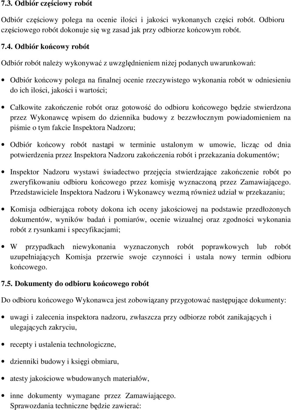 jakości i wartości; Całkowite zakończenie robót oraz gotowość do odbioru końcowego będzie stwierdzona przez Wykonawcę wpisem do dziennika budowy z bezzwłocznym powiadomieniem na piśmie o tym fakcie