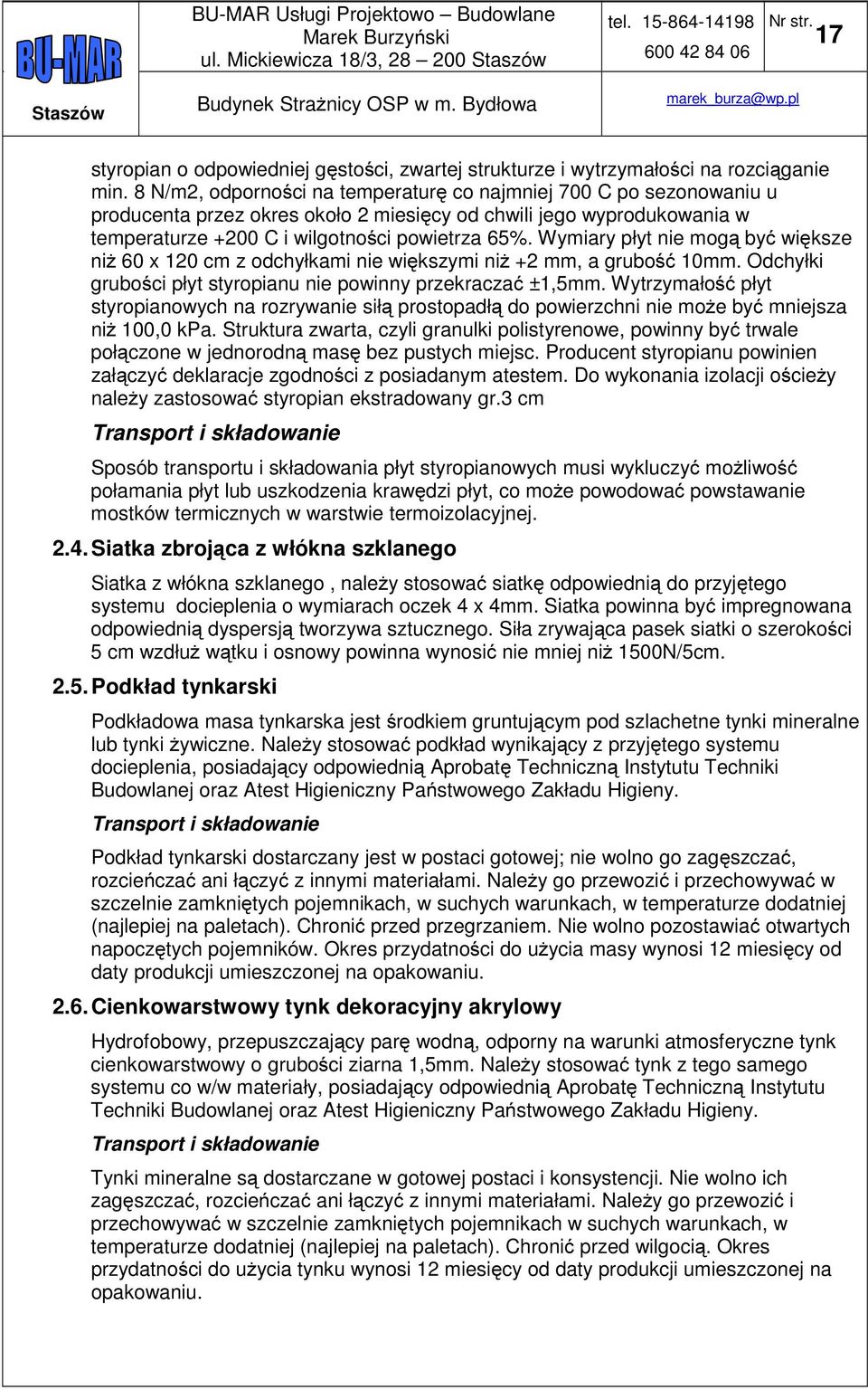 Wymiary płyt nie mogą być większe niż 60 x 120 cm z odchyłkami nie większymi niż +2 mm, a grubość 10mm. Odchyłki grubości płyt styropianu nie powinny przekraczać ±1,5mm.