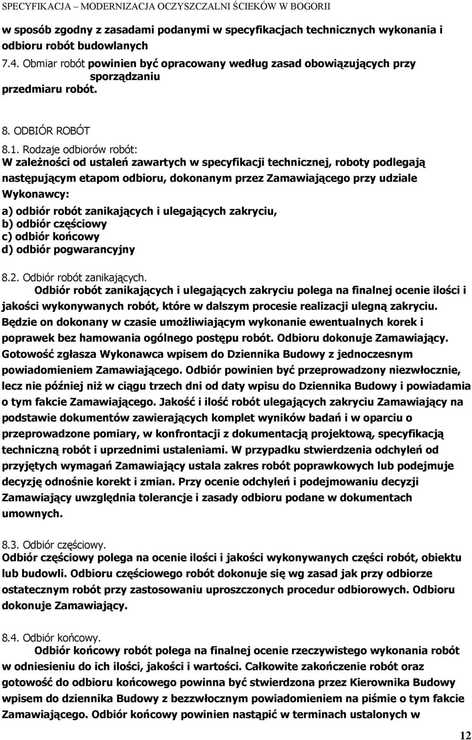 Rodzaje odbiorów robót: W zależności od ustaleń zawartych w specyfikacji technicznej, roboty podlegają następującym etapom odbioru, dokonanym przez Zamawiającego przy udziale Wykonawcy: a) odbiór