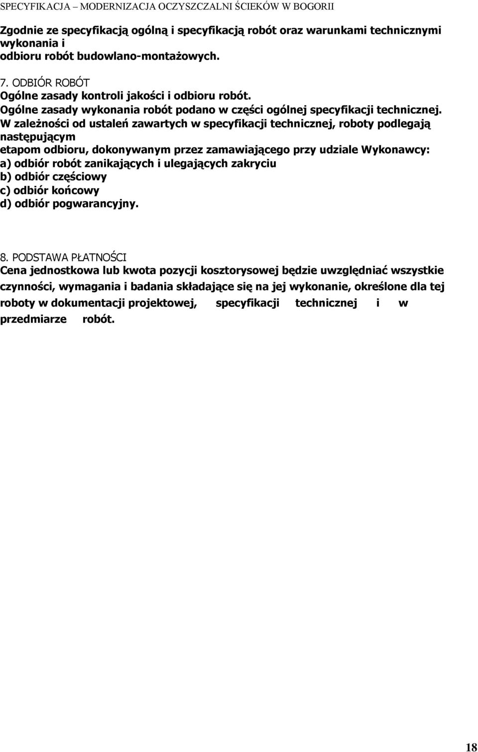 W zależności od ustaleń zawartych w specyfikacji technicznej, roboty podlegają następującym etapom odbioru, dokonywanym przez zamawiającego przy udziale Wykonawcy: a) odbiór robót zanikających i