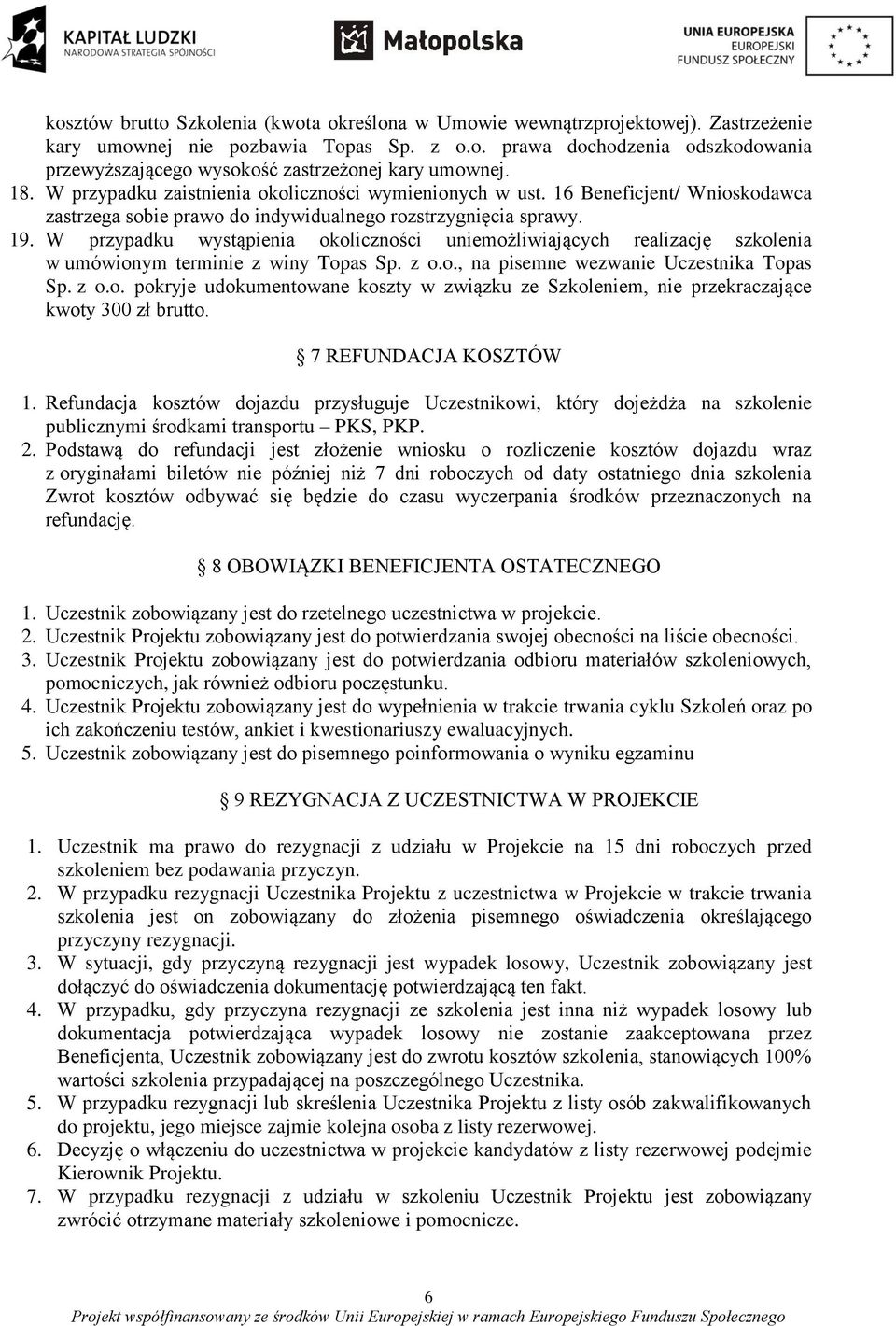 W przypadku wystąpienia okoliczności uniemożliwiających realizację szkolenia w umówionym terminie z winy Topas Sp. z o.o., na pisemne wezwanie Uczestnika Topas Sp. z o.o. pokryje udokumentowane koszty w związku ze Szkoleniem, nie przekraczające kwoty 300 zł brutto.