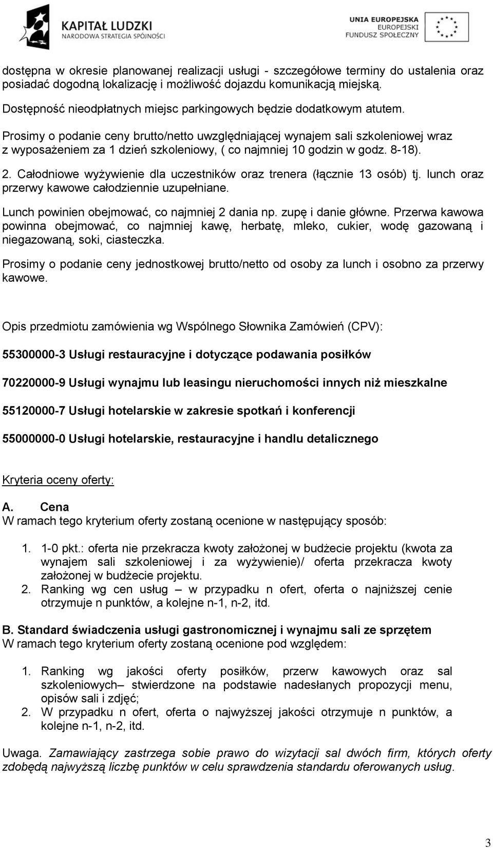 Prosimy o podanie ceny brutto/netto uwzględniającej wynajem sali szkoleniowej wraz z wyposażeniem za 1 dzień szkoleniowy, ( co najmniej 10 godzin w godz. 8-18). 2.