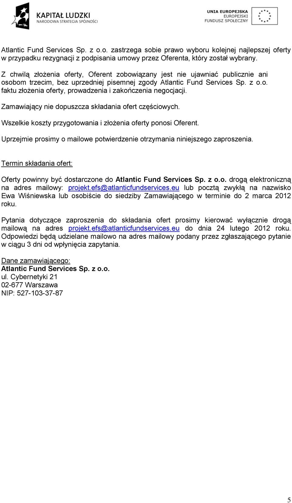Zamawiający nie dopuszcza składania ofert częściowych. Wszelkie koszty przygotowania i złożenia oferty ponosi Oferent. Uprzejmie prosimy o mailowe potwierdzenie otrzymania niniejszego zaproszenia.