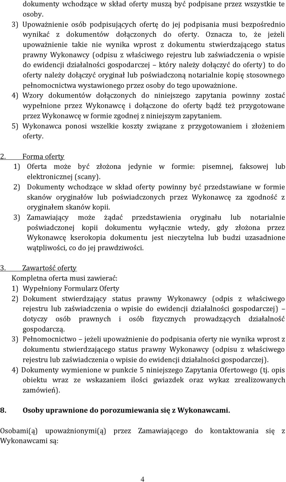 Oznacza to, że jeżeli upoważnienie takie nie wynika wprost z dokumentu stwierdzającego status prawny Wykonawcy (odpisu z właściwego rejestru lub zaświadczenia o wpisie do ewidencji działalności