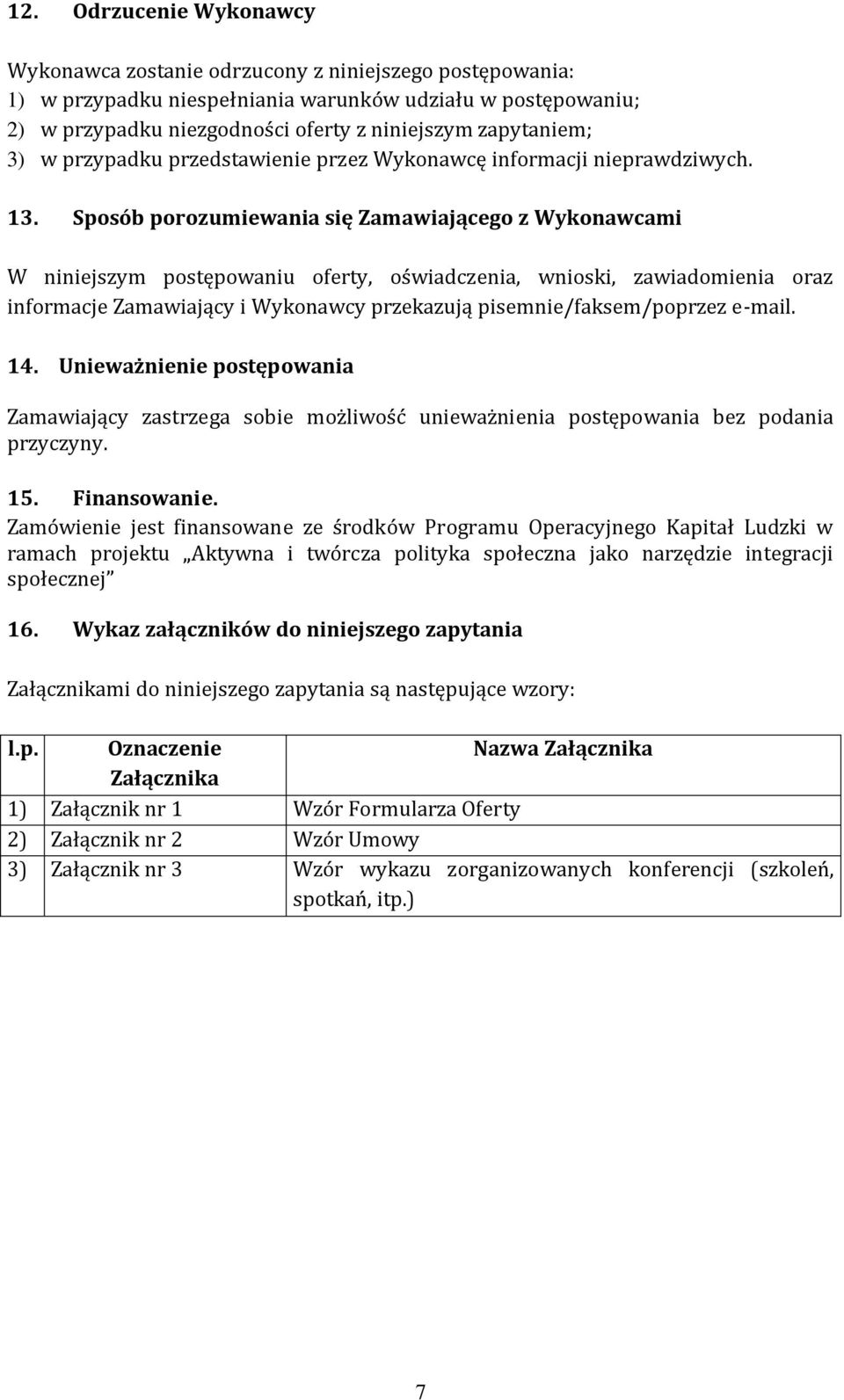 Sposób porozumiewania się Zamawiającego z Wykonawcami W niniejszym postępowaniu oferty, oświadczenia, wnioski, zawiadomienia oraz informacje Zamawiający i Wykonawcy przekazują pisemnie/faksem/poprzez