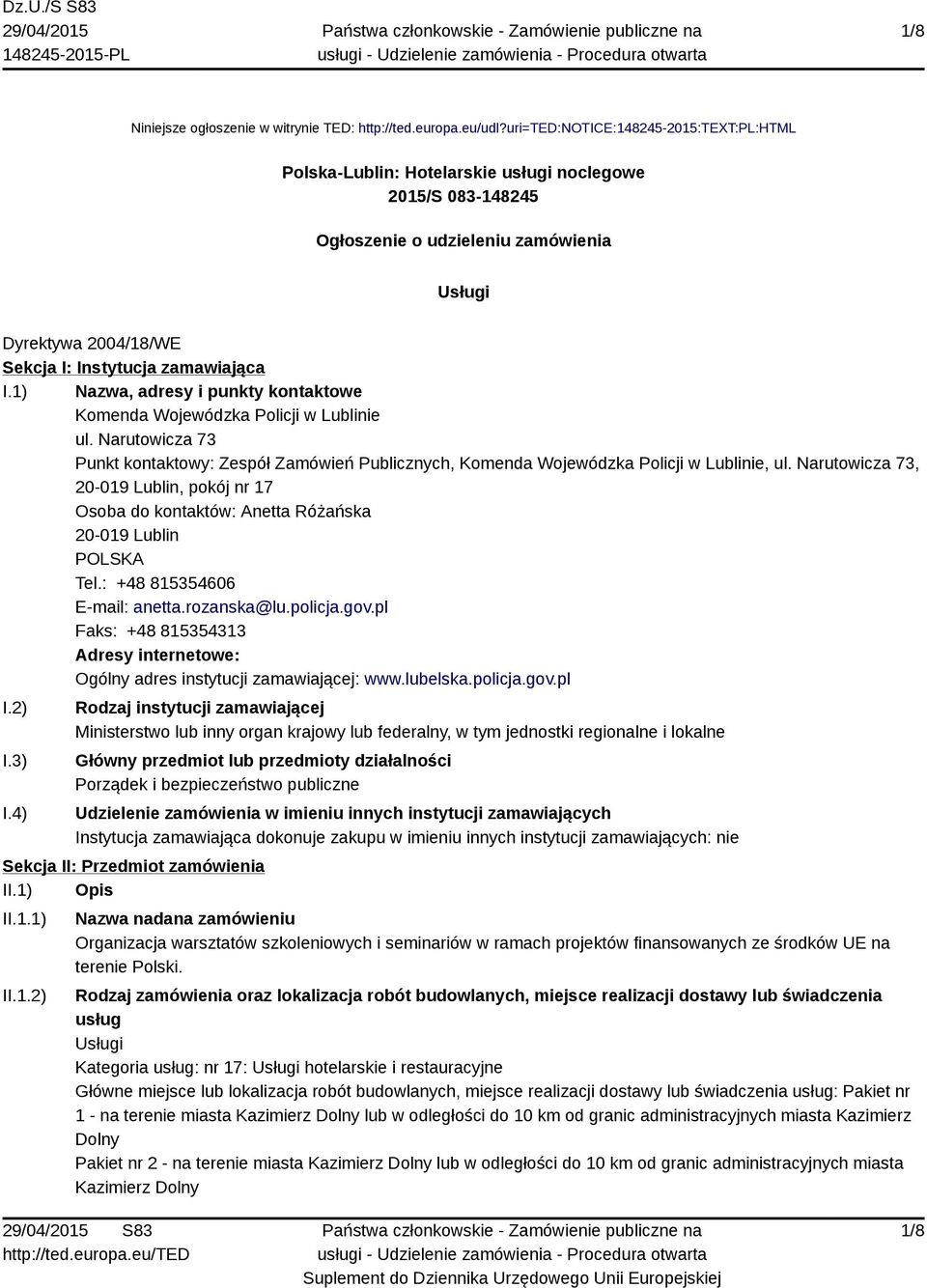 1) Nazwa, adresy i punkty kontaktowe Komenda Wojewódzka Policji w Lublinie ul. Narutowicza 73 Punkt kontaktowy: Zespół Zamówień Publicznych, Komenda Wojewódzka Policji w Lublinie, ul.