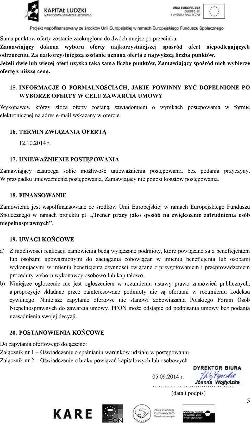 INFORMACJE O FORMALNOŚCIACH, JAKIE POWINNY BYĆ DOPEŁNIONE PO WYBORZE OFERTY W CELU ZAWARCIA UMOWY Wykonawcy, którzy złożą oferty zostaną zawiadomieni o wynikach postępowania w formie elektronicznej