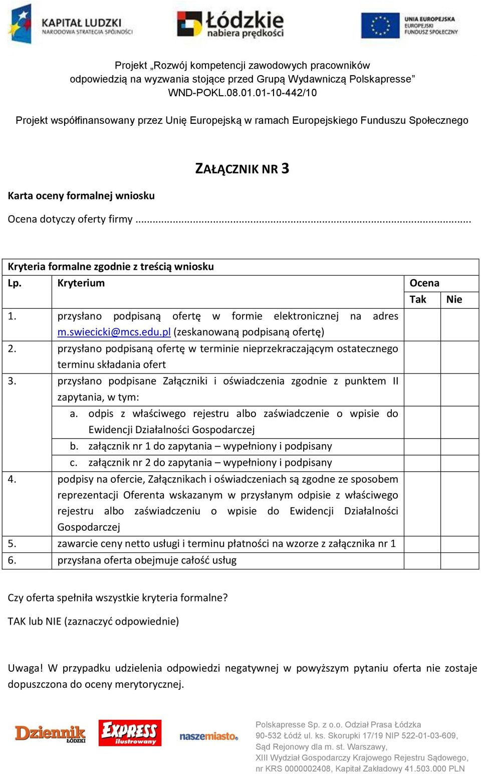 przysłano podpisaną ofertę w terminie nieprzekraczającym ostatecznego terminu składania ofert 3. przysłano podpisane Załączniki i oświadczenia zgodnie z punktem II zapytania, w tym: a.