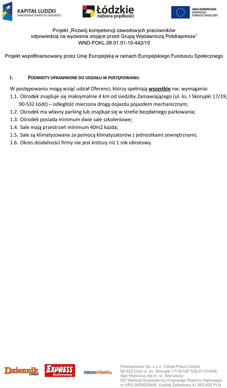 I Skorupki 17/19, 90-532 Łódź) odległość mierzona drogą dojazdu pojazdem mechanicznym; 1.2. Ośrodek ma własny parking lub znajduje się w strefie bezpłatnego parkowania; 1.