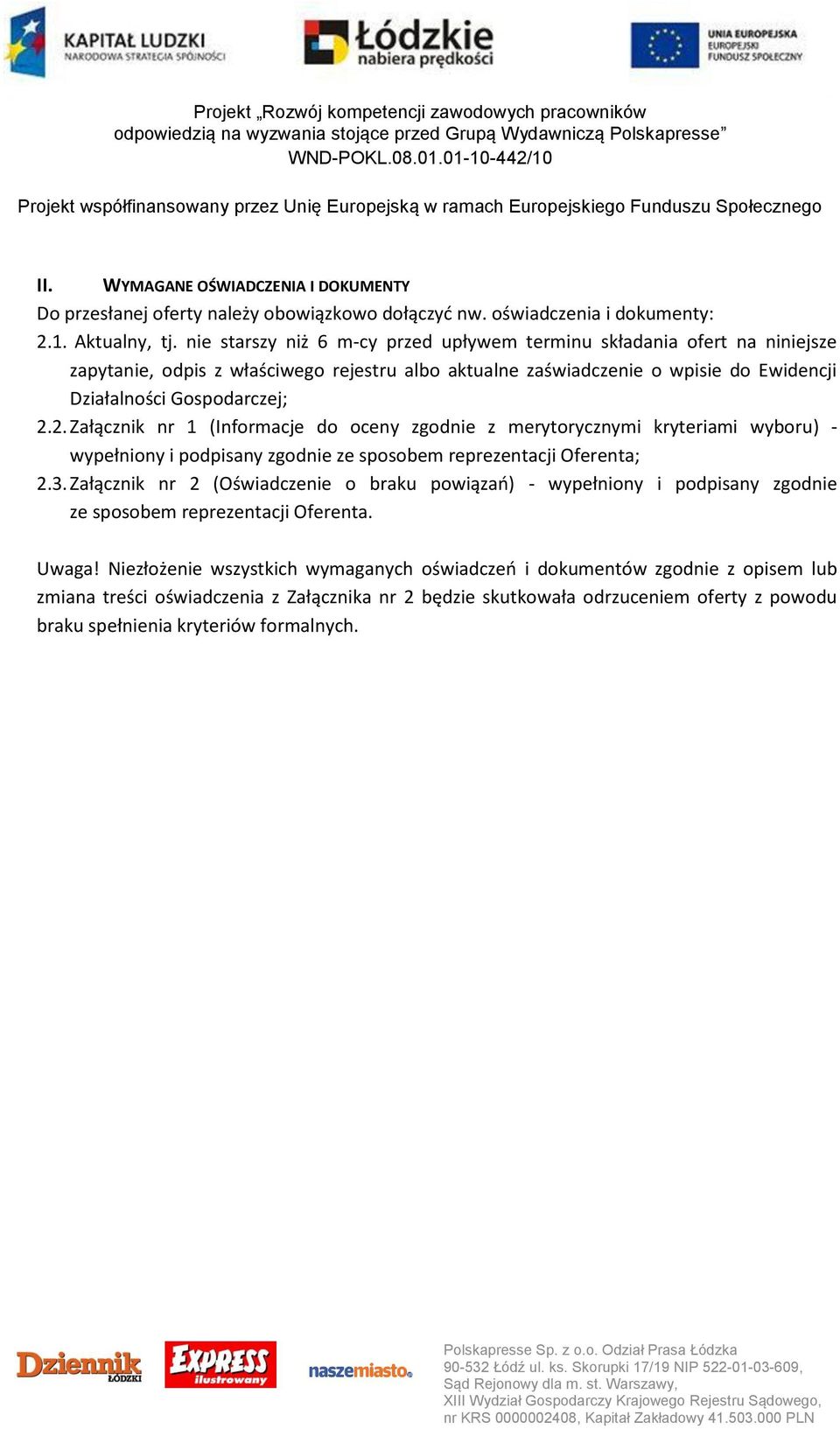 2. Załącznik nr 1 (Informacje do oceny zgodnie z merytorycznymi kryteriami wyboru) - wypełniony i podpisany zgodnie ze sposobem reprezentacji Oferenta; 2.3.