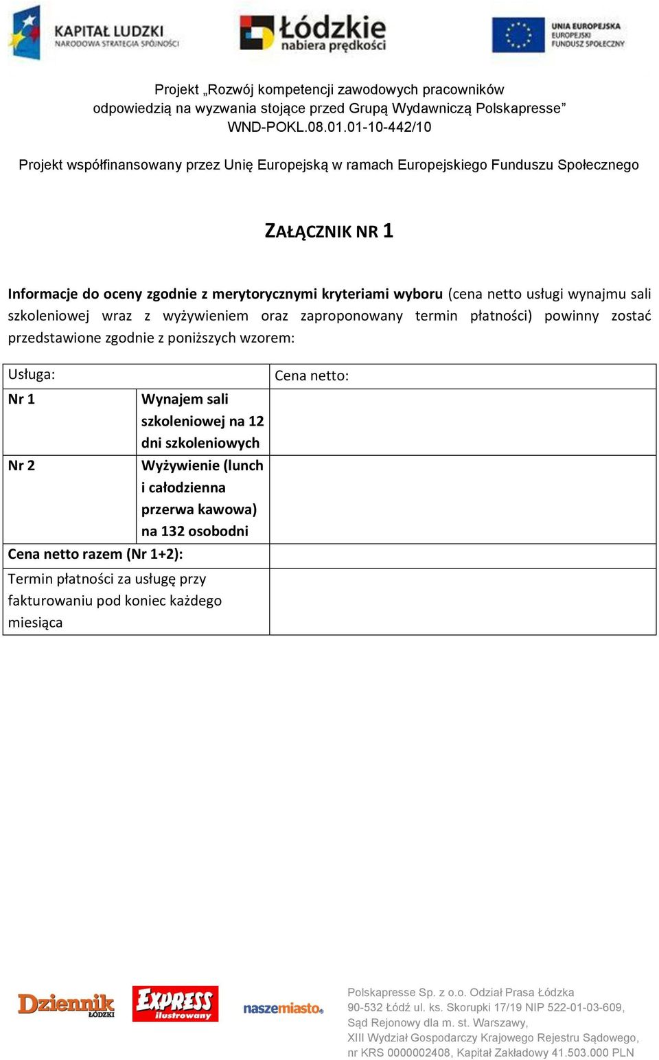 wzorem: Usługa: Nr 1 Nr 2 Cena netto razem (Nr 1+2): Wynajem sali szkoleniowej na 12 dni szkoleniowych Wyżywienie