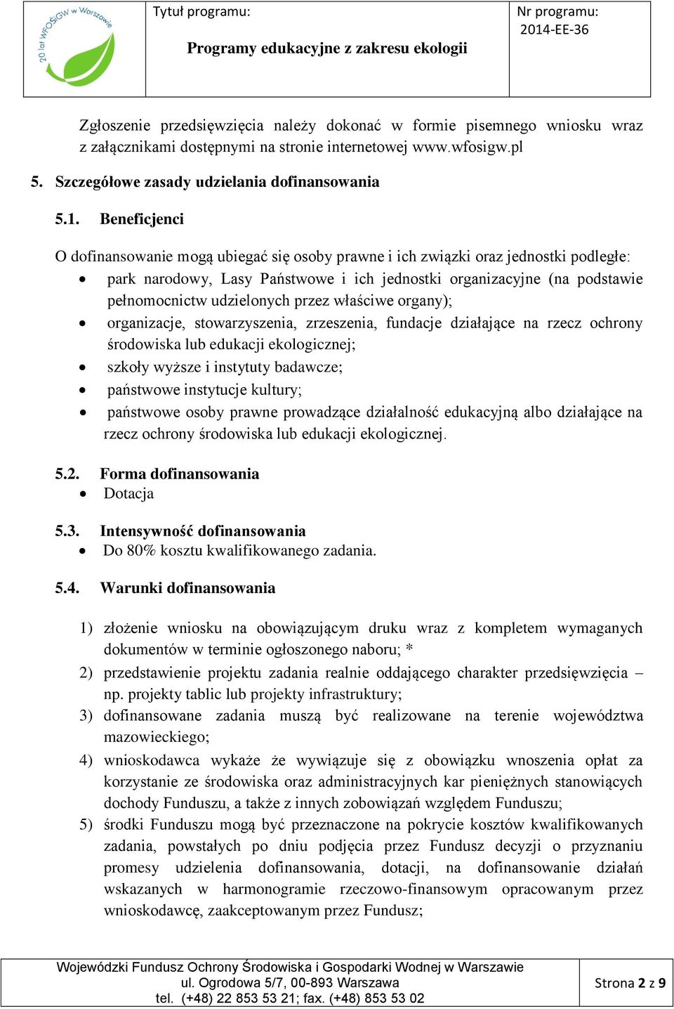 przez właściwe organy); organizacje, stowarzyszenia, zrzeszenia, fundacje działające na rzecz ochrony środowiska lub edukacji ekologicznej; szkoły wyższe i instytuty badawcze; państwowe instytucje