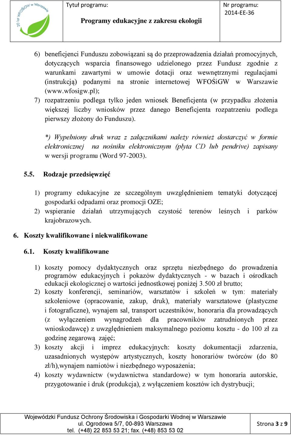 pl); 7) rozpatrzeniu podlega tylko jeden wniosek Beneficjenta (w przypadku złożenia większej liczby wniosków przez danego Beneficjenta rozpatrzeniu podlega pierwszy złożony do Funduszu).