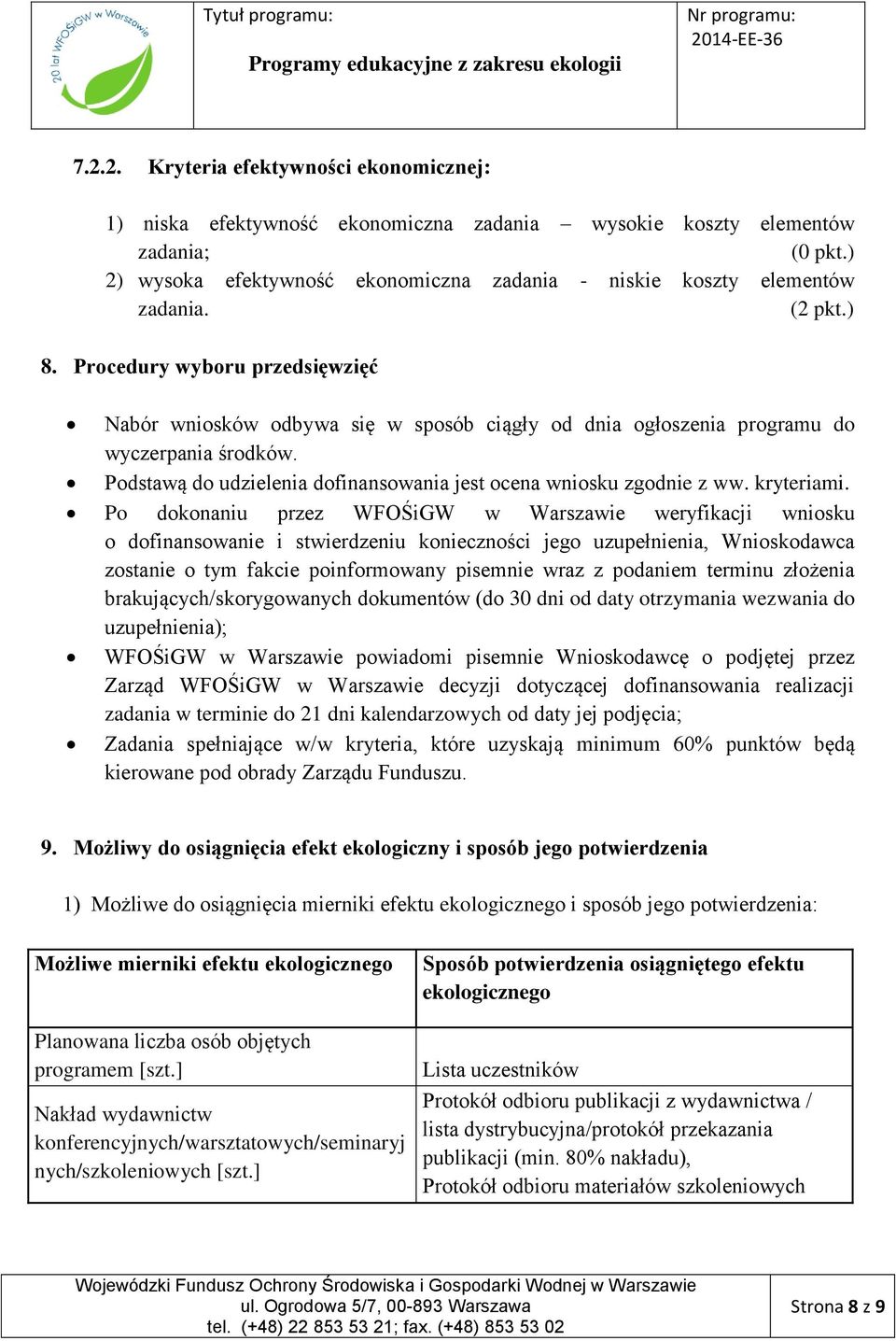 Procedury wyboru przedsięwzięć Nabór wniosków odbywa się w sposób ciągły od dnia ogłoszenia programu do wyczerpania środków. Podstawą do udzielenia dofinansowania jest ocena wniosku zgodnie z ww.