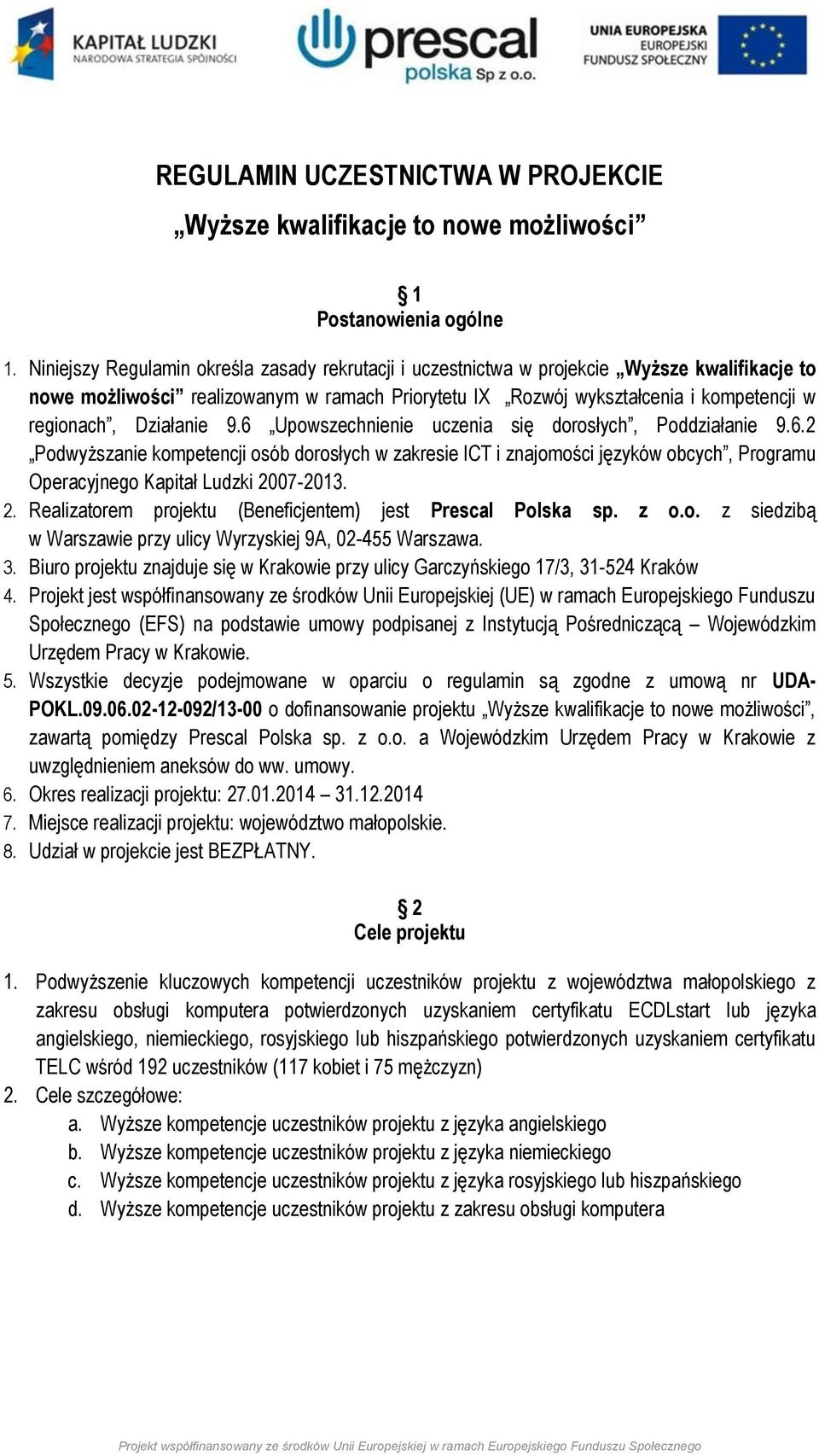 Działanie 9.6 Upowszechnienie uczenia się dorosłych, Poddziałanie 9.6.2 Podwyższanie kompetencji osób dorosłych w zakresie ICT i znajomości języków obcych, Programu Operacyjnego Kapitał Ludzki 2007-2013.