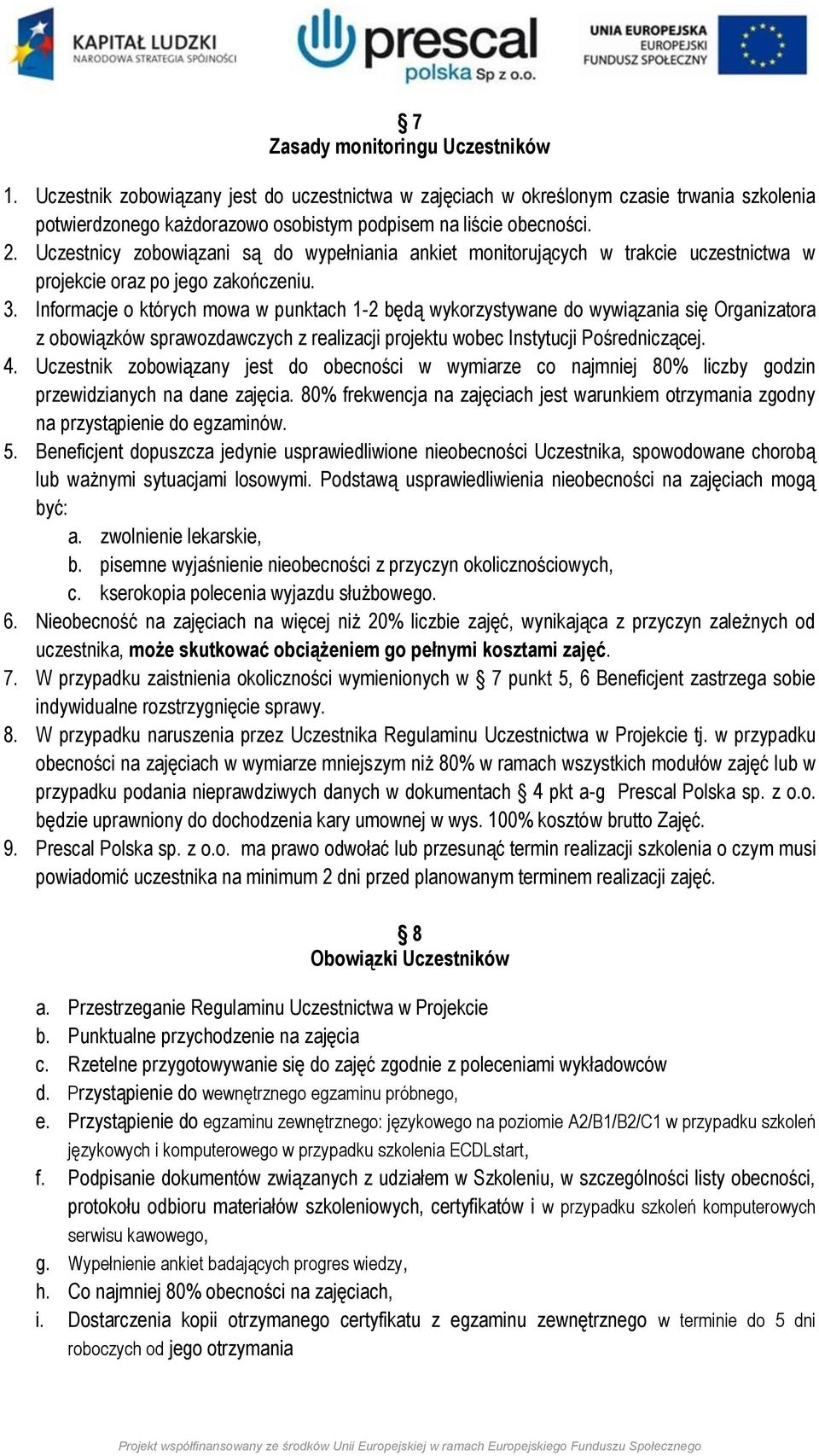 Informacje o których mowa w punktach 1-2 będą wykorzystywane do wywiązania się Organizatora z obowiązków sprawozdawczych z realizacji projektu wobec Instytucji Pośredniczącej. 4.