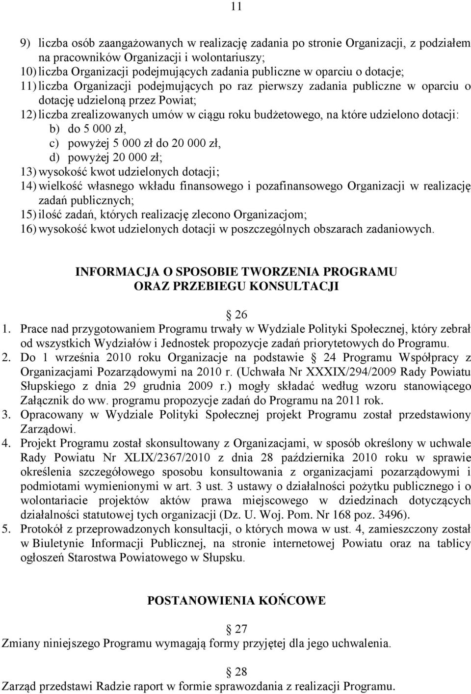 udzielono dotacji: b) do 5 000 zł, c) powyżej 5 000 zł do 20 000 zł, d) powyżej 20 000 zł; 13) wysokość kwot udzielonych dotacji; 14) wielkość własnego wkładu finansowego i pozafinansowego