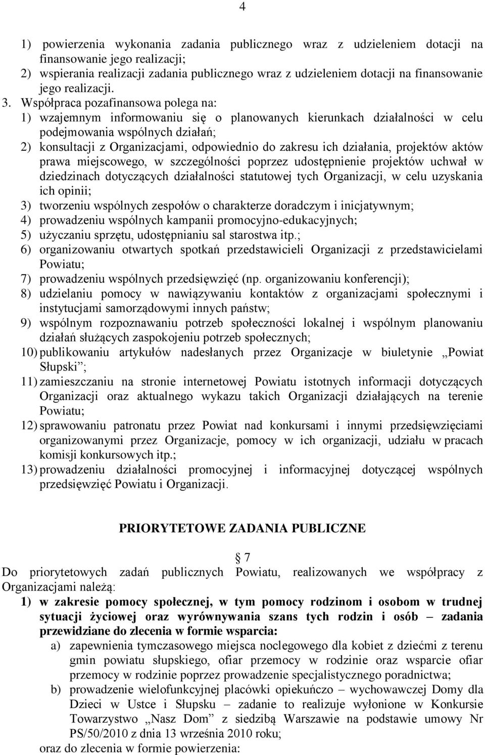 Współpraca pozafinansowa polega na: 1) wzajemnym informowaniu się o planowanych kierunkach działalności w celu podejmowania wspólnych działań; 2) konsultacji z Organizacjami, odpowiednio do zakresu