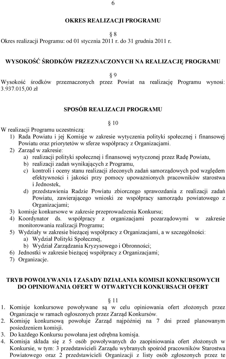 015,00 zł SPOSÓB REALIZACJI PROGRAMU 10 W realizacji Programu uczestniczą: 1) Rada Powiatu i jej Komisje w zakresie wytyczenia polityki społecznej i finansowej Powiatu oraz priorytetów w sferze