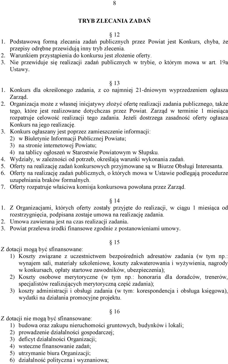 Konkurs dla określonego zadania, z co najmniej 21-dniowym wyprzedzeniem ogłasza Zarząd. 2. Organizacja może z własnej inicjatywy złożyć ofertę realizacji zadania publicznego, także tego, które jest realizowane dotychczas przez Powiat.