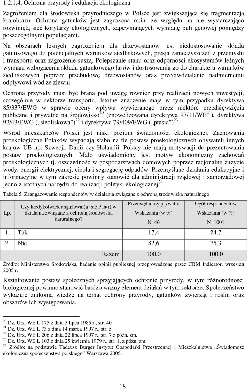 Na obszarach leśnych zagroŝeniem dla drzewostanów jest niedostosowanie składu gatunkowego do potencjalnych warunków siedliskowych, presja zanieczyszczeń z przemysłu i transportu oraz zagroŝenie suszą.