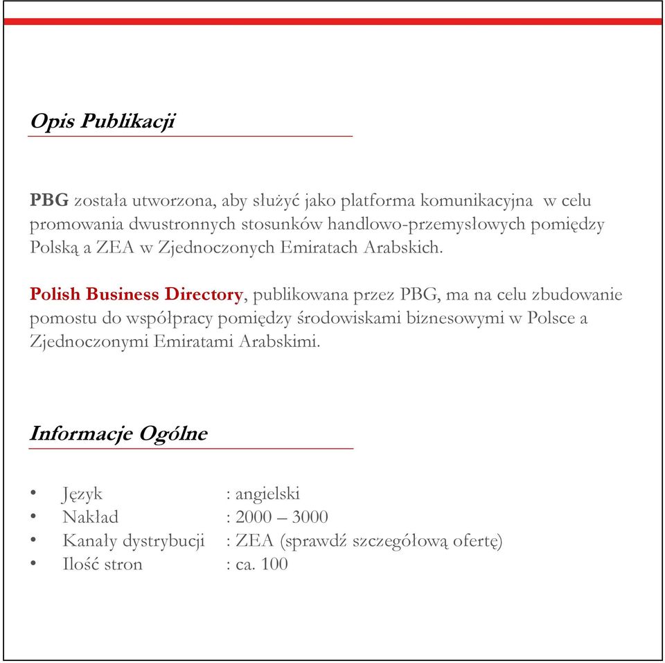 Polish Business Directory, publikowana przez, ma na celu zbudowanie pomostu do współpracy pomiędzy środowiskami biznesowymi