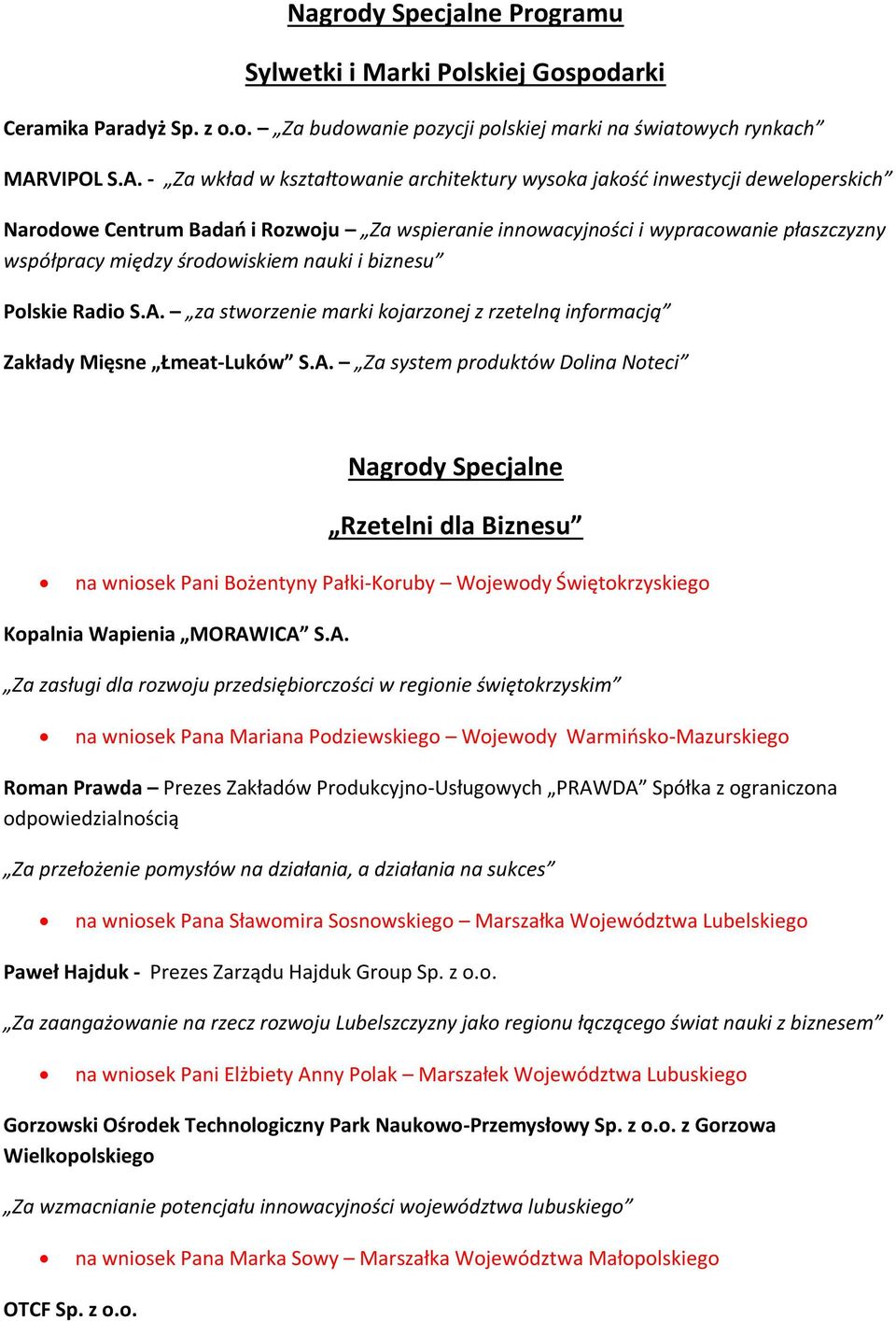 - Za wkład w kształtowanie architektury wysoka jakość inwestycji deweloperskich Narodowe Centrum Badań i Rozwoju Za wspieranie innowacyjności i wypracowanie płaszczyzny współpracy między środowiskiem