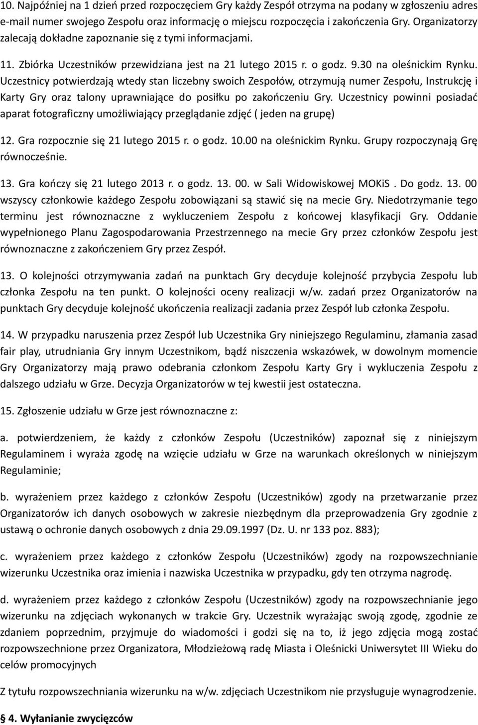 Uczestnicy potwierdzają wtedy stan liczebny swoich Zespołów, otrzymują numer Zespołu, Instrukcję i Karty Gry oraz talony uprawniające do posiłku po zakończeniu Gry.