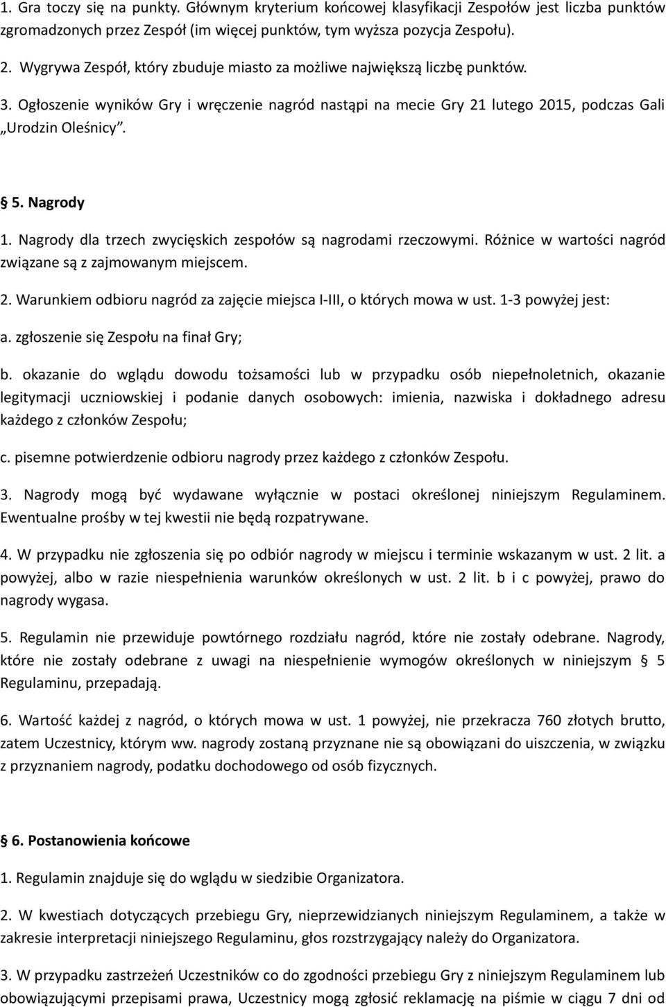 Nagrody 1. Nagrody dla trzech zwycięskich zespołów są nagrodami rzeczowymi. Różnice w wartości nagród związane są z zajmowanym miejscem. 2.