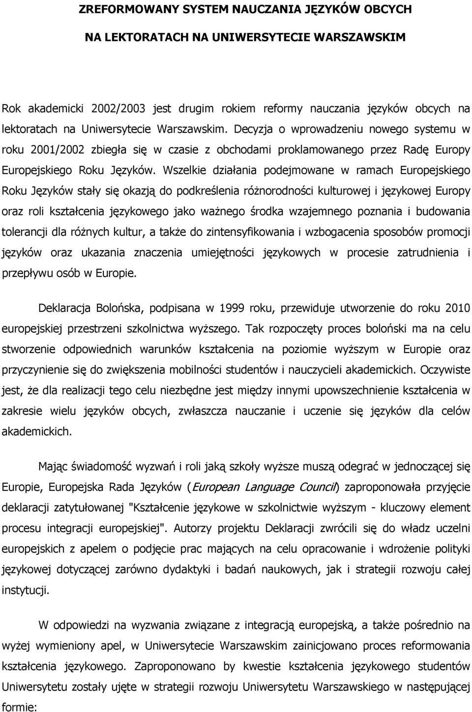 Wszelkie działania podejmowane w ramach Europejskiego Roku Języków stały się okazją do podkreślenia różnorodności kulturowej i językowej Europy oraz roli kształcenia językowego jako ważnego środka