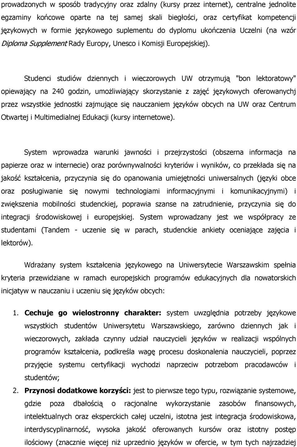 Studenci studiów dziennych i wieczorowych UW otrzymują "bon lektoratowy" opiewający na 240 godzin, umożliwiający skorzystanie z zajęć językowych oferowanychj przez wszystkie jednostki zajmujące się