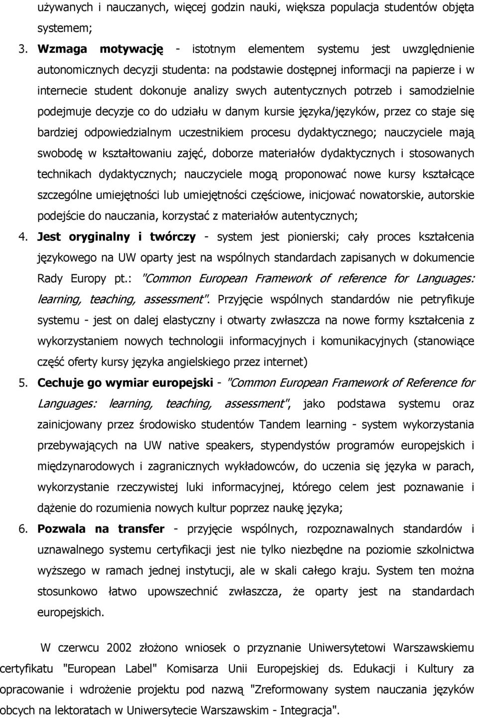 autentycznych potrzeb i samodzielnie podejmuje decyzje co do udziału w danym kursie języka/języków, przez co staje się bardziej odpowiedzialnym uczestnikiem procesu dydaktycznego; nauczyciele mają