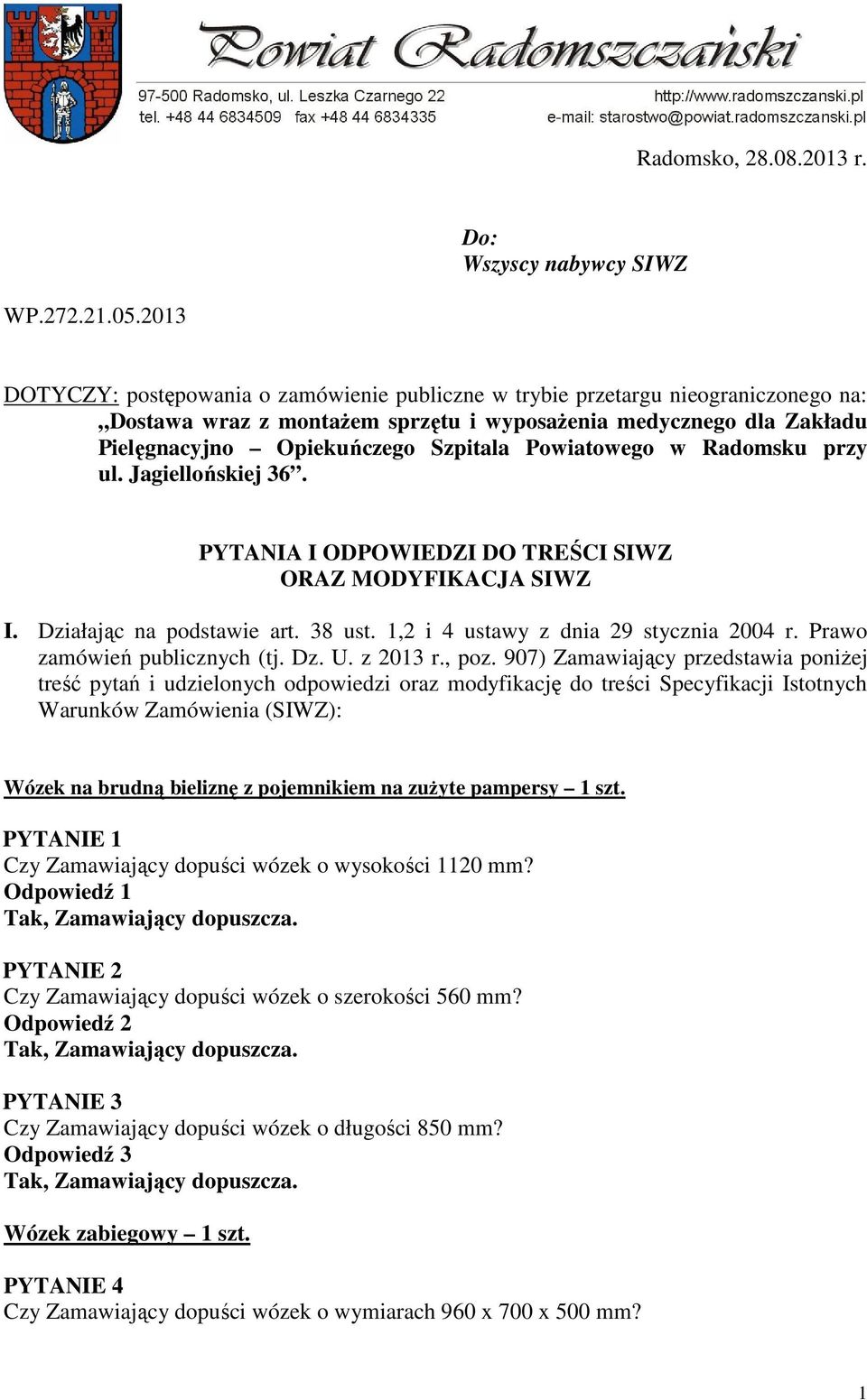 Powiatowego w Radomsku przy ul. Jagiellońskiej 36. PYTANIA I ODPOWIEDZI DO TREŚCI SIWZ ORAZ MODYFIKACJA SIWZ I. Działając na podstawie art. 38 ust. 1,2 i 4 ustawy z dnia 29 stycznia 2004 r.