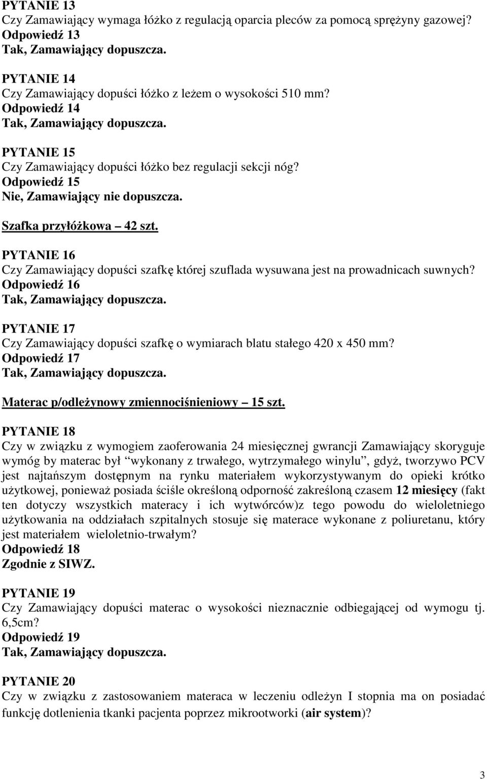 PYTANIE 16 Czy Zamawiający dopuści szafkę której szuflada wysuwana jest na prowadnicach suwnych? Odpowiedź 16 PYTANIE 17 Czy Zamawiający dopuści szafkę o wymiarach blatu stałego 420 x 450 mm?