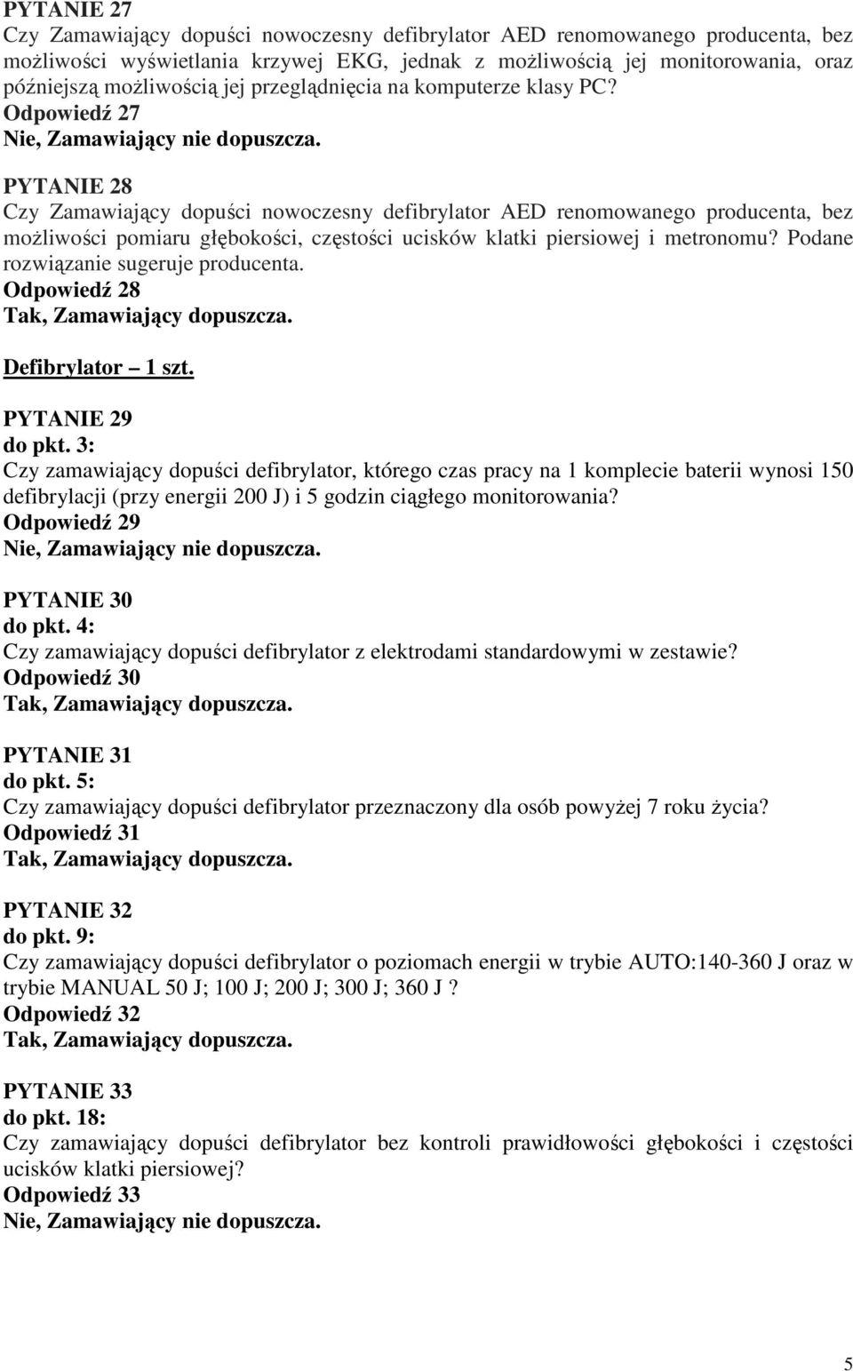 Odpowiedź 27 PYTANIE 28 Czy Zamawiający dopuści nowoczesny defibrylator AED renomowanego producenta, bez moŝliwości pomiaru głębokości, częstości ucisków klatki piersiowej i metronomu?