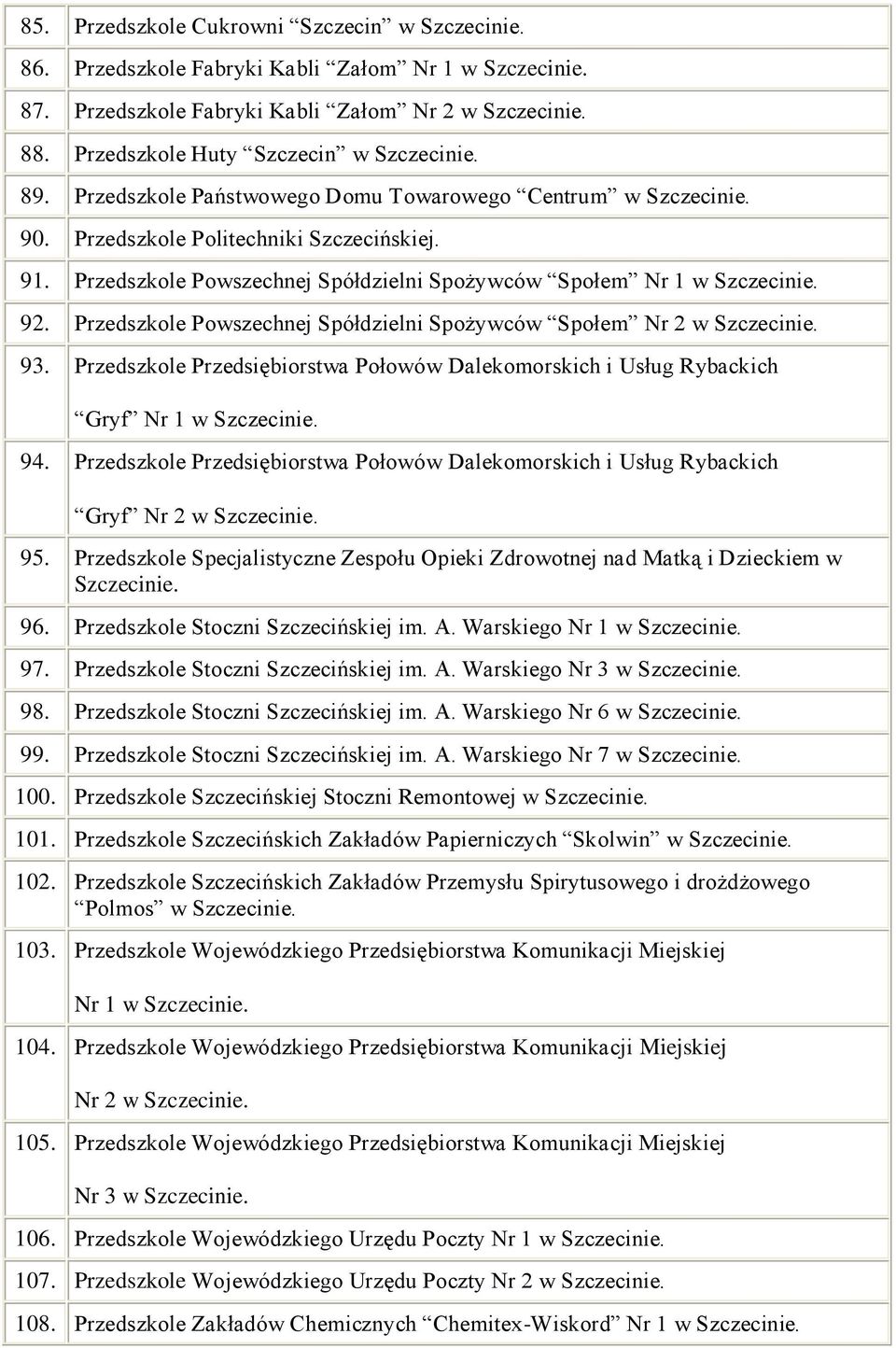 Przedszkole Powszechnej Spółdzielni Spożywców Społem Nr 1 w Szczecinie. 92. Przedszkole Powszechnej Spółdzielni Spożywców Społem Nr 2 w Szczecinie. 93.