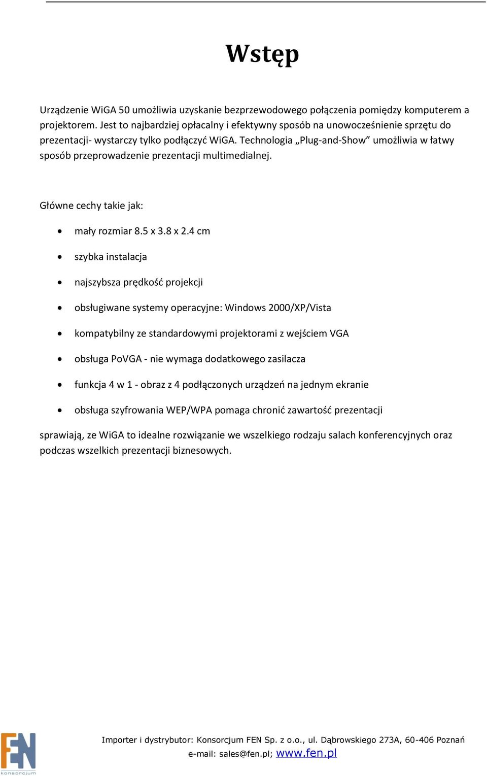 Technologia Plug-and-Show umożliwia w łatwy sposób przeprowadzenie prezentacji multimedialnej. Główne cechy takie jak: mały rozmiar 8.5 x 3.8 x 2.